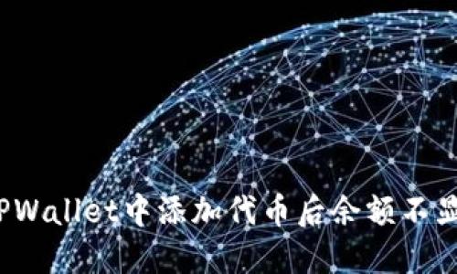 如何解决TPWallet中添加代币后余额不显示的问题？