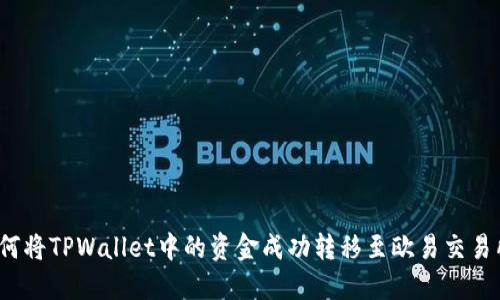 如何将TPWallet中的资金成功转移至欧易交易所？