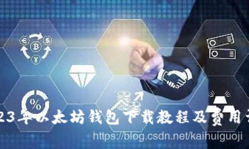 2023年以太坊钱包下载教程及费用详解