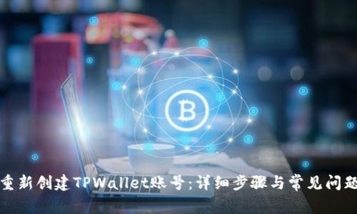 如何重新创建TPWallet账号：详细步骤与常见问题解答