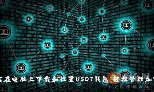 : 如何在电脑上下载和设置USDT钱包，轻松管理加密货币