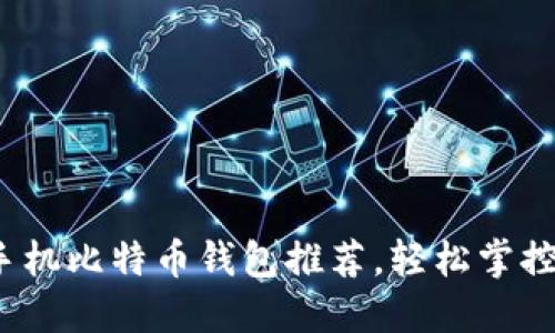 2023年最佳手机比特币钱包推荐，轻松掌控你的数字资产