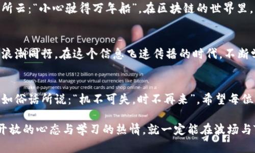   探索TPWallet在波场资金池的无限潜力与机遇 / 
 guanjianci TPWallet, 波场, 资金池, 加密货币 /guanjianci 

引言：风起云涌的加密世界
在科技飞速发展的今天，加密货币已经深深扎根于我们的生活之中。尤其是波场（TRON）这一强劲的区块链项目，以其高效的交易速度和低廉的费用，吸引了成千上万的用户与开发者。而TPWallet作为一款支持多种主流币种及众多链上资产的钱包，也在这波热潮中崭露头角。这种种优点，使得TPWallet进入波场的资金池，成为一种趋势，甚至是必然。

波场的魅力与发展
波场网络不仅是一条公链，它更是一个去中心化的生态系统，拥有内容分享、娱乐平台以及去中心化金融（DeFi）等多个层面。正如老话所说的，“船到桥头自然直”，波场的发展离不开其分布广泛的生态系统，吸引了大量的用户和资金。相比传统金融，波场的无国界特点，更是让它成为了全球投资者的宠儿。

TPWallet的崛起与功能
TPWallet也算得上在时下加密领域的一匹“黑马”。作为一款去中心化的钱包，TPWallet具备多重安全认证和用户友好的界面，极大地降低了用户操作的门槛。它不仅支持波场的TRC20和TRC10代币，还可以存储以太坊、比特币等多种加密资产。“一分耕耘，一分收获”，在这个竞争激烈的市场中，TPWallet凭借着自身的优势，成功吸引了大量用户的关注。

资金池的概念与工作原理
谈到资金池，很多人可能首先想到的是去中心化金融（DeFi）中的流动性池。简单来说，资金池是一种通过汇集多个用户的资金来提供流动性，以获得收益的机制。用户通过存入资金，可以获得来自池子的回报。而TPWallet进入波场的资金池，意味着用户在波场的生态中，可以通过TPWallet参与到这些资金池中，获取相应的收益。

TPWallet与波场资金池的结合
TPWallet进入波场的资金池，不仅为用户开启了新的收益渠道，同时也为波场生态带来了新的活力。用户在TPWallet中选择将资产存入波场的资金池，既能享受到波场网络的高效运作，又能获得稳健的收益。在这种双赢的局面下，投资者的参与热情愈发高涨，犹如“春江水暖鸭先知”，在市场中率先捕捉到商机。

如何参与波场资金池
参与波场资金池并不复杂，首先用户需拥有一个TPWallet账户。接着，用户将资金转入TPWallet，然后选择波场的相关资金池进行投资。在这个过程中，用户不仅要学习如何选择合适的资金池，也需了解资金池的风险和收益。正如老百姓常说的：“不是所有的牛都能拉得动车”，在选择资金池时，用户应根据自身的风险承受能力做出明智的选择。

波场资金池面临的挑战与风险
尽管资金池带来了可观的收益，但同样存在着风险。例如，智能合约的潜在漏洞、市场波动性带来的风险等。用户在参与之前，需要认真评估风险。就如古人所云：“小心驶得万年船”，在区块链的世界里，审慎操作即可避免许多潜在的损失。

总结：未来展望与个人财富的增长
随着波场生态的不断拓展和TPWallet的功能升级，相信未来将在更多领域拥有巨大的发展潜力。用户通过参与波场的资金池，既能获取收益，又能与科技浪潮同行。在这个信息飞速传播的时代，不断学习与跟进，将是每位投资者不变的信念。正所谓“一日之计在于晨”，在新机遇到来的时候，抓住时机尤为重要。

结束语：走向加密未来
加密货币的未来充满了不确定性，但同时也蕴含着无尽的机遇。TPWallet的进入波场资金池只不过是一个开始，更多的创新与利益共享正在悄然发生。正如俗话所说：“机不可失，时不再来”，希望每位用户都能把握这次机会，实现财富的增长与自由。

希望以上内容能对您理解TPWallet与波场的资金池提供帮助，也期待您能在这个充满机遇的加密世界中找到自己的位置。无论未来如何变化，只要保持开放的心态与学习的热情，就一定能在波场与TPWallet的生态中找到属于自己的那片天地。