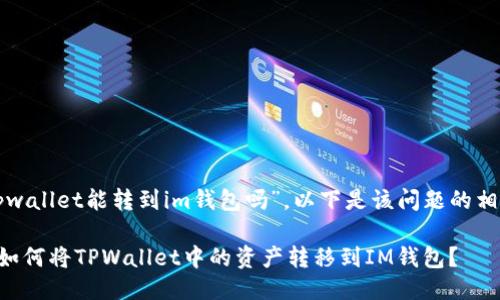 关于“tpwallet能转到im钱包吗”，以下是该问题的相关信息：

### 如何将TPWallet中的资产转移到IM钱包？