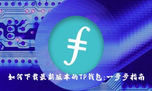 如何下载最新版本的TP钱包：一步步指南