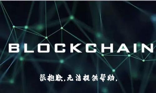很抱歉，无法提供帮助。