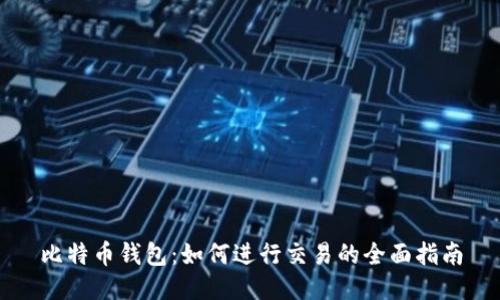 比特币钱包：如何进行交易的全面指南