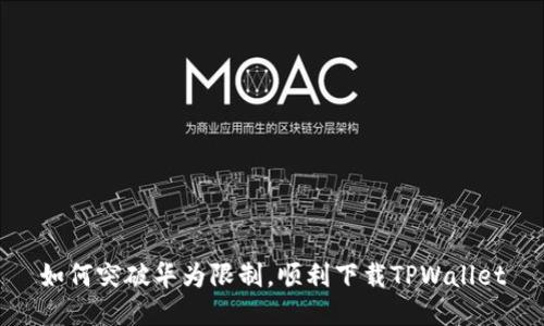 如何突破华为限制，顺利下载TPWallet