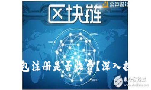 以太坊钱包注册是否收费？深入探讨与解读