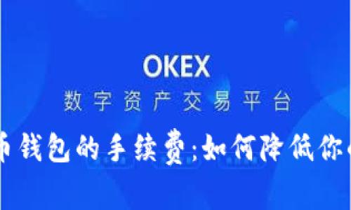 了解比特币钱包的手续费：如何降低你的交易成本