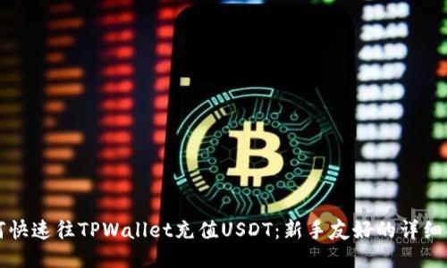 如何快速往TPWallet充值USDT：新手友好的详细指南