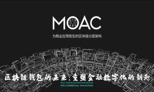 区块链钱包的未来：重塑金融数字化的钥匙