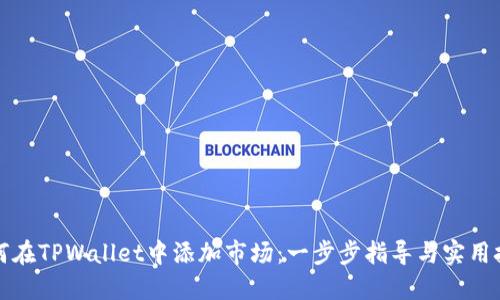 如何在TPWallet中添加市场：一步步指导与实用技巧