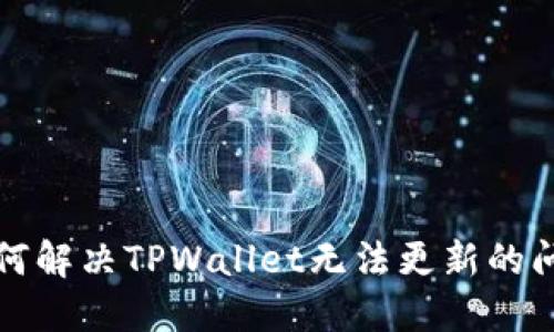 如何解决TPWallet无法更新的问题