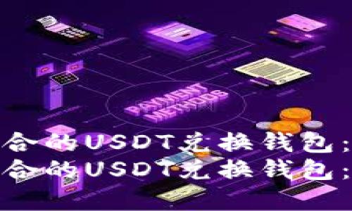 如何选择最适合的USDT兑换钱包：从入门到精通
如何选择最适合的USDT兑换钱包：从入门到精通