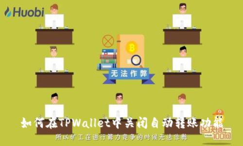 如何在TPWallet中关闭自动转账功能