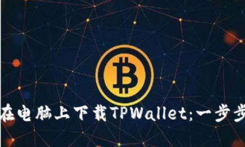 如何在电脑上下载TPWallet：一步步教程