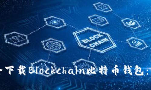 如何安全下载Blockchain比特币钱包：新手指南