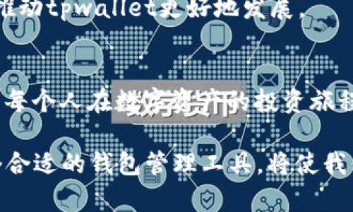   探索tpwallet169版本：数字资产管理的新曙光 / 
 guanjianci tpwallet,数字资产管理,区块链应用,版本更新 /guanjianci 

引言：数字资产的必备工具
随着加密货币的蓬勃发展，越来越多的人开始关注数字资产的管理工具。在众多工具中，tpwallet因其友好的用户界面和强大的功能而脱颖而出。特别是tpwallet的最新版本169，更是在数字资产管理领域中引领了一股新潮流。正如古语所说：“一日之计在于晨”，对于投资者而言，把握好数字资产的每一个早晨，将为未来的成功打下坚实的基础。

tpwallet169版本的亮点
tpwallet169版本在功能和性能上都有了显著提升，以下是几个显著特点：
ul
    listrong用户友好的界面/strong：更新后的界面更加直观易用，即使是初学者也能轻松上手。/li
    listrong支持多种数字资产/strong：无论是比特币、以太坊还是其他各类代币，tpwallet都能轻松管理。/li
    listrong安全性提升/strong：新增的安全模块保证了用户资产的安全，让人倍感安心。/li
    listrong交易速度/strong：引入更快的交易通道，大大缩短了用户的等待时间。/li
/ul

文化与技术的交融
在数字资产投资的道路上，我们不仅仅是在追求利益，更是在探索一种新的生活方式。就像中国的谚语“水能载舟，亦能覆舟”，数字资产的投资亦是如此。它既能带来丰厚的回报，也潜藏着风险。tpwallet169版本正是为了应对这些风险而生，通过技术的进步来保护用户的财产安全。

如何开始使用tpwallet169
对于新用户而言，安装和使用tpwallet并不复杂。以下是操作步骤：
ol
    li访问tpwallet官方网站，下载适合您设备的版本。/li
    li按照安装向导进行简单的安装。/li
    li创建或导入您的数字资产钱包，设置安全密码。/li
    li开始探索和管理您的数字资产！/li
/ol

用户的声音：tpwallet169的反馈
无论科技如何进步，最终的评判标准始终是用户的体验。一些用户反馈表示：“tpwallet169的界面真是太友好了，我以前用其他钱包苦于找不到功能，现在都能一目了然。”此外，还有用户提道：“安全性是我最看重的，tpwallet169让我觉得我的资产更加安全了。”

社区的支持与发展
tpwallet不仅是一个钱包，更是一个社区。用户可以在社区中分享使用心得、讨论最新动态和技术进步，如同老话说的“众人拾柴火焰高”，大家的智慧汇聚，能推动tpwallet更好地发展。

总结：值得一试的数字资产管理工具
tpwallet169版本无疑是当前数字资产管理工具中的佼佼者。无论您是新手还是老玩家，这款工具都能满足您的需求。正如“走自己的路，让别人去说吧”，我们每个人在数字资产的投资旅程上都有自己的选择，而tpwallet169则为我们的选择添砖加瓦。无论未来的数字资产市场如何变化，tpwallet都将是一个值得信赖的伙伴。

总之，tpwallet169版本不仅仅是一个软件工具，它代表了一种新的生活方式和投资理念。随着科技的进步，数字资产将越来越融入我们的日常生活，选择一个合适的钱包管理工具，将使我们的投资之路走得更加顺畅。期待你加入tpwallet的大家庭，开启属于你的数字资产管理之旅。