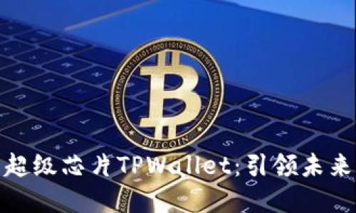 三星发布超级芯片TPWallet：引领未来支付革命