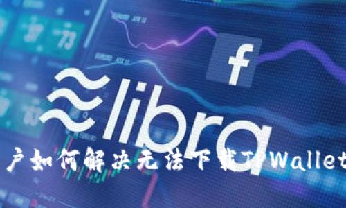 苹果用户如何解决无法下载TPWallet的问题