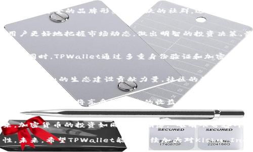   了解TPWallet如何支持Kishu：加密货币投资的新机遇 / 
 guanjianci TPWallet, Kishu, 加密货币, 投资机遇 /guanjianci 

引言：加密货币的崛起
在数字经济蓬勃发展的今天，加密货币已经成为了全球投资者关注的焦点。从比特币的风靡到以太坊的创新，各种新兴数字货币层出不穷，其中Kishu Inu以其独特的社区驱动模式脱颖而出。在这样的背景下，TPWallet作为一款便捷的数字钱包，凭借其对Kishu的支持，成为越来越多投资者的选择。

什么是TPWallet？
TPWallet，全称为TP Wallet，是一款旨在为用户提供安全、高效的数字资产管理工具。它支持多种主流和小众币种，包括以Kishu Inu为代表的一类社区token。用户可以通过TPWallet方便地进行币的存储、交易和管理，极大地简化了加密货币的使用过程。

Kishu Inu的魅力所在
Kishu Inu是一种基于以太坊的社区驱动型加密货币，它借鉴了Shiba Inu的成功模式，通过建立一个强大的线上社区，快速吸引了大量投资者。正所谓“一招鲜，吃遍天”，Kishu Inu凭借其可爱的品牌形象和活跃的社群，迅速攀升至市场的热点。而TPWallet的支持，不仅为Kishu Inu的用户提供了便利的交易体验，也为其整体生态注入了活力。

TPWallet如何支持Kishu Inu
TPWallet对Kishu Inu的支持体现在多个方面。首先，用户可以通过TPWallet轻松进行Kishu的存储和交易，界面友好，操作简单。其次，TPWallet还提供了实时的市场数据分析，帮助用户更好地把握市场动态，做出明智的投资决策。最后，TPWallet的安全性也不容忽视，采用多重加密技术，确保用户资产的安全性。此外，TPWallet不断与Kishu社区互动，为用户提供最新的项目资讯和活动，真正做到了“有备无患”。

用户体验：方便与安全并重
在投资加密货币的过程中，安全性和便利性是每位投资者最关注的要素。TPWallet在这方面做得相当出色。我们可以通过TPWallet进行即时交易，便捷的用户界面让操作变得毫不费力。同时，TPWallet通过多重身份验证和加密算法，使得用户的资产在任何时候都能得到保障。正如我们常说的：“安全第一，方便第二”，TPWallet深知这一点，并始终贯穿于其设计理念中。

社区的重要性：Kishu与TPWallet的互动
Kishu Inu作为一个社区驱动型的项目，其成功离不开强大的社区支持。TPWallet自诞生之日起，就与Kishu社区密切互动，分享项目动态、举办活动、提供技术支持等一系列行动，为Kishu Inu的生态建设贡献力量。社区的活跃程度往往直接影响加密货币的价值，正如谚语所说：“众人拾柴火焰高”，TPWallet与Kishu社区的紧密合作无疑为彼此的发展注入了新活力。

未来展望：投资Kishu Inu的机会
尽管市场波动不定，但Kishu Inu依然展现出了巨大的增长潜力。TPWallet不仅仅是一个钱包，更像是一个投资的起点。未来，随着更多平台和服务的加入，Kishu Inu的生态将日渐成熟，投资者也将享受到更多的收益。在这样的时刻，抓住机会、果断出击可谓是“千里之行，始于足下”。随着Kishu Inu在TPWallet上的不断发展，投资者们或许将在不久的将来，收获可观的收益。

结语：迎接加密投资的新纪元
总的来看，TPWallet对Kishu Inu的支持，为广大的投资者提供了一个便利、安全的交易平台。随着更多人加入这一行列，Kishu Inu的发展将更加迅速，也必定会迎来更加光明的未来。加密货币的投资如同潮起潮落，“唯有艰苦奋斗，才能逆势而行”，希望所有投资者能够在这个快速变化的市场中把握机遇，乘风破浪前行。

通过以上的分析与探讨，我们可以看到，加密货币市场的机会与挑战并存，关键在于选择合适的平台和项目。TPWallet作为一款强大的数字资产管理工具，为投资者提供了更多可能性。未来，希望TPWallet能够继续加大对Kishu Inu及其他优秀项目的支持，助力更多投资者实现财富增值的梦想。如果你也想在这个数字经济的时代中立足，不妨选择TPWallet，与Kishu Inu一起，迎接属于我们的投资新纪元。