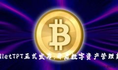 tpwalletTPT正式发布：开启数字资产管理新篇章