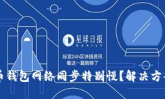 为什么比特币钱包网络同步特别慢？解决方案和