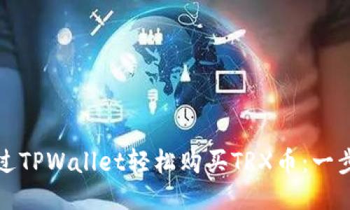如何通过TPWallet轻松购买TRX币：一步步指南