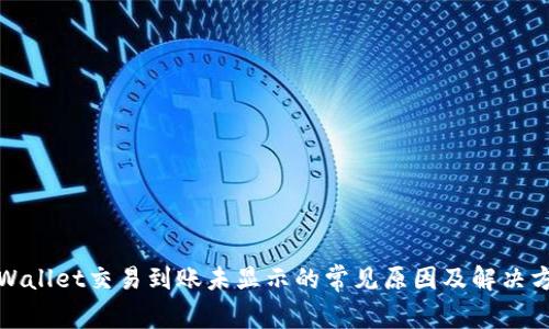TPWallet交易到账未显示的常见原因及解决方案