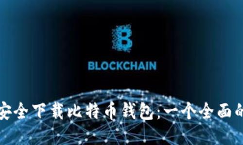 如何安全下载比特币钱包：一个全面的指南