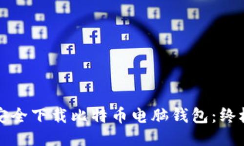 如何安全下载比特币电脑钱包：终极指南