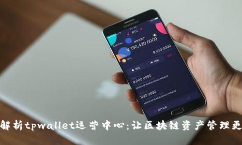 深度解析tpwallet运营中心：让区块链资产管理更便捷