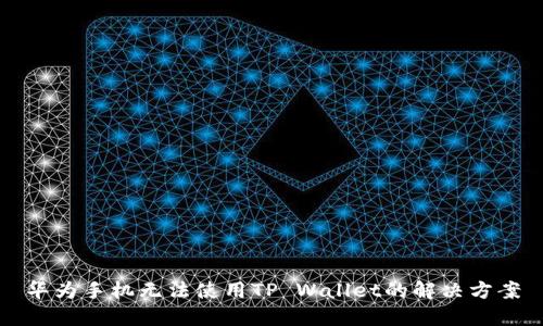 华为手机无法使用TP Wallet的解决方案