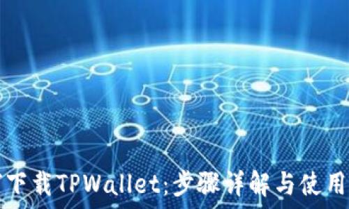   
如何下载TPWallet：步骤详解与使用指南