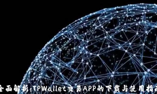 
全面解析：TPWallet交易APP的下载与使用指南