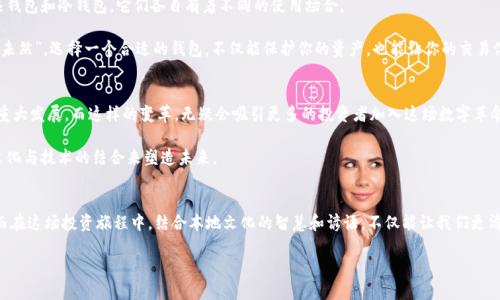   以太坊交易所钱包减半：未来的投资机遇与风险分析 / 
 guanjianci 以太坊, 钱包, 减半, 交易所 /guanjianci 

引言
在数字货币的世界中，一切都在飞速发展。以太坊（Ethereum）作为全球第二大数字货币平台，其相关的市场动态不断吸引着投资者的关注。尤其是“减半”这一词语，一直以来都是加密货币投资者的热议话题。尽管比特币减半更加有名，但以太坊的减半同样不容忽视，它所带来的影响和机遇将会显著改变市场格局。

什么是以太坊钱包减半？
要理解以太坊钱包减半，首先我们需要认识到减半的真正含义。在加密货币界，减半通常是指较为固定的产出规则被调整，从而降低新币的生成速率。对于以太坊来说，虽然它并没有采用传统意义上的减半机制，但随着以太坊2.0的推进和网络的转型，它的收益机制和交易费用的结构都发生了显著变化。

以太坊的转型，正如一句古话所说的，“千里之行，始于足下。”以太坊2.0的推出，就是为了提升网络的效率与安全性，换句话说，用户在后续的交易中将面对新的挑战与机遇。

以太坊减半的影响因素
减半带来的影响不仅仅限于以太坊本身，还包括整个加密货币市场的波动。当人们对以太坊的需求增加，并且新发行的以太坊数量减少时，供需关系无疑会对价格产生显著影响。

在中国，老话说“人心齐，泰山移”，当投资者们的情绪高涨时，价格自然会水涨船高。此外，市场上对以太坊的应用场景和生态建设的热情，也会进一步促进其价值的提升。

探索以太坊钱包的优势与挑战
使用以太坊钱包进行交易，投资者可以享受到许多独特的优势。首先，以太坊钱包提供了更高的安全性，用户可以通过多重签名和私钥保护他们的资产。同时，以太坊生态中丰富的去中心化应用（DApps）让它更具吸引力。

但与此同时，我们也不能忽视潜在的风险。一些投资者可能因为缺乏对市场深刻的理解，而陷入了追涨杀跌的陷阱。在这里，我想用一句谚语来总结：“欲速则不达。”在投资过程中，保持理智，审慎行事至关重要。

投资以太坊的独特视角
以太坊钱包的减半，不仅是技术上的变动，更是投资角度的转变。先前我们提到的供需关系，实际上反映出了一种市场内在逻辑：当越来越多的用户加入以太坊生态时，早期投资者的优势会显现。

在这个过程中，投资者需要时刻保持敏锐的市场嗅觉，正如老北京人所说的“眼观六路，耳听八方。”通过对市场的不断观察与分析，我们能够在合适的时机抓住投资机会。

如何选择合适的钱包进行交易？
在选择以太坊钱包时，用户需要考虑多个因素，包括安全性、操作便捷度、用户评价等。市场上有多种不同类型的钱包，包括热钱包和冷钱包，它们各自有着不同的使用场合。

热钱包作为一款便捷的交易工具，非常适合频繁交易的用户，而冷钱包则更注重安全性，非常适合长期持有的投资者。“防患未然”，选择一个合适的钱包，不仅能保护你的资产，也能让你的交易体验更为顺畅。

未来以太坊的发展前景
以太坊的未来仍充满未知。在成功完成向以太坊2.0的转型后，我们可以期待以太坊在可扩展性、安全性以及能源效率上的重大发展。而这样的变革，无疑会吸引更多的投资者加入这场数字革命。

就像汉字中的“变”字，左边的“刀”寓意着一种切割力量，而右边的“文”则象征着文化的内涵。以太坊的道路，正是通过这种文化与技术的结合来塑造未来。

结语
总的来说，随着以太坊钱包的减半，投资者在未来的市场中将面临着更多的机遇与挑战。需要时刻保持对市场动态的敏感。而在这场投资旅程中，结合本地文化的智慧和谚语，不仅能让我们更清晰地理解市场变化，还能在其中找到那些独特的投资机会。

在这波以太坊浪潮中，“一日之计在于晨”，抓住每一个机会，珍惜每一次学习的机会，才是实现自己的投资目标的关键所在。