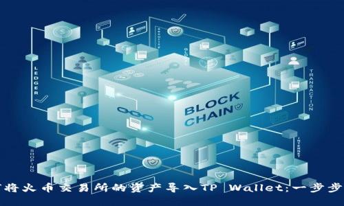 如何将火币交易所的资产导入TP Wallet：一步步指南