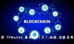 全面解析 TPWallet 最新版 1.3.7：功能、优势与用户