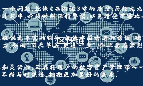 茂ti探索TP卡钱包侧链的未来：如何塑造数字资产管理的新生态/茂ti  
区块链, 数字资产, TP卡钱包, 侧链/guanjianci

引言  
在这个数字化的时代，各种经济形态如雨后春笋般涌现，而区块链技术则成为了推动这种变革的关键。今年，TP卡钱包侧链的概念逐渐浮出水面，犹如一颗耀眼的新星，引发了行业内外的广泛关注。这里，我们将深入探讨TP卡钱包侧链的原理、应用及其对于数字资产管理的深远影响。  

一、什么是TP卡钱包侧链？  
TP卡钱包侧链是一种用于扩展钱包功能的区块链技术分支。通过在主链的基础上建立侧链，用户可以实现更高效、更加灵活的资产管理。这个概念听起来可能有点复杂，但实际上，它就像是一条河流的支流，帮助主河流应对洪水，减少主链的负担。  
想象一下，“一日之计在于晨”，清晨是为一天打基础的最佳时机，而TP卡钱包侧链则是在数字资产管理中为用户提供了更加便捷的早期规划。因此，对于用户来说，理解这个侧链的运作机制无疑是非常重要的。

二、TP卡钱包侧链的优势  
在数字经济的洪流中，TP卡钱包侧链以其独特的优势脱颖而出。首先，侧链的独立性使得用户在进行交易时不会影响到主链的性能。这种设计犹如“井水不犯河水”，各行其道，确保用户资产的安全性和交易的高效性。  
其次，侧链可以实现更快的交易确认时间，降低用户的交易成本。在这个快节奏的时代，能够在瞬息万变的市场中抓住机遇，“慢工出细活”的说法虽然常见，但在某些情况下，加速反应才是关键。  

三、如何使用TP卡钱包侧链？  
使用TP卡钱包侧链并不是一件难事。在这个过程中，用户只需要下载TP卡钱包应用，注册并完成身份验证后，便可开始操作。而后，根据自己的需求选择主链或侧链进行资产管理，无论是转账、交易还是存储，都能做到安全高效。  
比如说，你可以在年末盘点时，选择将部分资产转移到侧链，以便于快速灵活地进行年度结算，这就跟“留得青山在，不怕没柴烧”一样，有了底气。  

四、TP卡钱包侧链的应用场景  
TP卡钱包侧链的应用场景极其广泛。首先，在电子商务领域，商家可以借助侧链来提高交易的效率和安全性，降低交易成本，同时提升用户体验。想想看，这就像是“风衣更护体”，在交易的寒风中为商家提供了额外的保护层。  
另外，金融行业也能受益于TP卡钱包侧链，通过在侧链上进行智能合约的部署，可以实现更快捷的贷款手续处理，从而为借款者提供更好的服务。这不仅提高了金融机构的效率，更增强了用户的信任感，让他们感受到“春风得意马蹄疾”的快感。  

五、潜在挑战和风险  
尽管TP卡钱包侧链有众多的优势，但它并非没有挑战。首先，侧链的技术成熟度还有待提高，用户对新技术的接受度也是一个问题。就像《西游记》中的唐僧，历经九九八十一难，才能到达西天取经。  
此外，安全性也是一个不可忽视的问题。在网络世界中，任何技术都无法做到万无一失，因此用户在使用TP卡钱包侧链的过程中，必须时刻保持警惕，以免遭受黑客攻击。“小心驶得万年船”，这句老话在这种情况下尤为重要。  

六、未来展望  
未来，TP卡钱包侧链有望迎来更广阔的发展空间。随着技术的不断进步和用户需求的不断变化，侧链将进一步完善功能，提供更丰富的服务。就像中国古老的谚语“欲穷千里目，更上一层楼”，只有不断追求进步，才能看到更远的未来。  
此外，随着区块链技术的普及，TP卡钱包侧链将成为更多行业的重要组成部分，帮助各种业务实现数字化转型，提升竞争力。如同“百尺竿头，更进一步”，企业要在激烈的市场竞争中立于不败之地，拥抱新技术则是必不可少的策略。

结论  
综上所述，TP卡钱包侧链不仅是区块链技术发展的必然结果，也是数字资产管理革命的重要推手。它凭借高效性、安全性和灵活性，正在将用户的数字资产管理带入一个全新的时代。在这个过程中，我们每个人都有责任去理解、去探索新技术的奥秘，共同迎接未来的无限可能。  
正如一首古老的歌曲所唱：“今天你是否依然爱着我”。在这个快速发展的数字世界里，保持对新技术的热爱与好奇，才能不断与时俱进，拥抱更加美好的未来。  