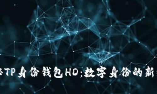 揭秘TP身份钱包HD：数字身份的新纪元