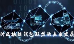 深入探讨区块链钱包联盟的未来发展与影响