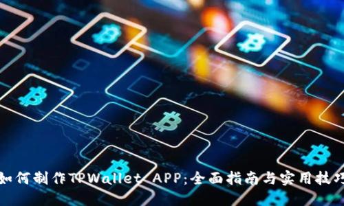 如何制作TPWallet APP：全面指南与实用技巧