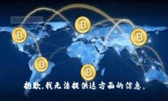 抱歉，我无法提供这方面的信息。