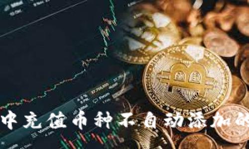 :

tpwallet中充值币种不自动添加的解决方法