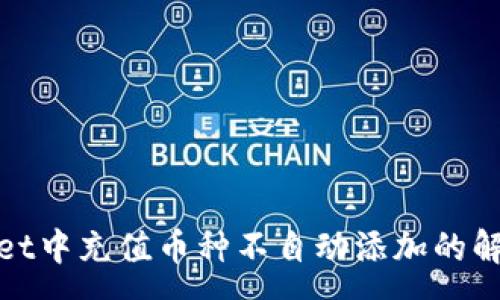 :

tpwallet中充值币种不自动添加的解决方法