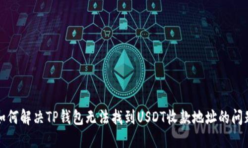 如何解决TP钱包无法找到USDT收款地址的问题