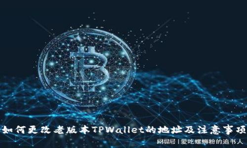 如何更改老版本TPWallet的地址及注意事项