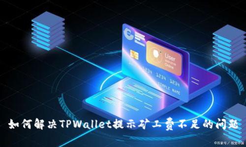 如何解决TPWallet提示矿工费不足的问题