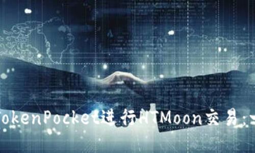 如何使用TokenPocket进行HTMoon交易：一步步指南